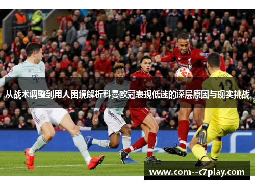 从战术调整到用人困境解析科曼欧冠表现低迷的深层原因与现实挑战