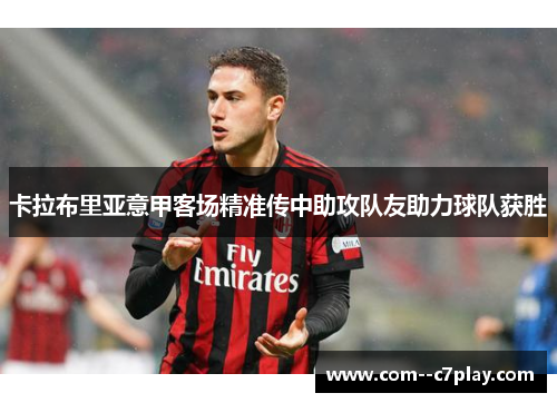 卡拉布里亚意甲客场精准传中助攻队友助力球队获胜 卡拉布里亚意甲客场精准传中助攻队友助力球队获胜