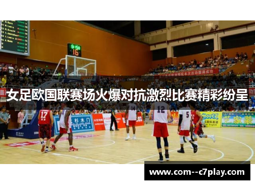 女足欧国联赛场火爆对抗激烈比赛精彩纷呈 女足欧国联赛场火爆对抗激烈比赛精彩纷呈