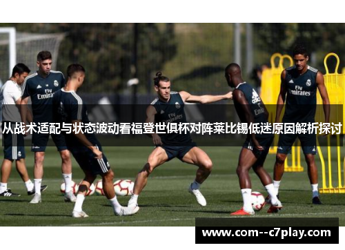 从战术适配与状态波动看福登世俱杯对阵莱比锡低迷原因解析探讨