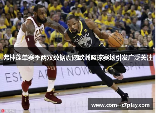 弗林蓬单赛季两双数据震撼欧洲篮球赛场引发广泛关注 弗林蓬单赛季两双数据震撼欧洲篮球赛场引发广泛关注